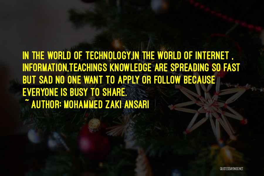 Mohammed Zaki Ansari Quotes: In The World Of Technology,in The World Of Internet , Information,teachings Knowledge Are Spreading So Fast But Sad No One