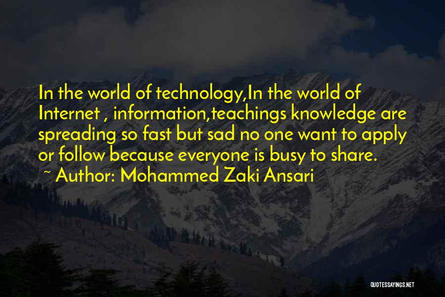 Mohammed Zaki Ansari Quotes: In The World Of Technology,in The World Of Internet , Information,teachings Knowledge Are Spreading So Fast But Sad No One