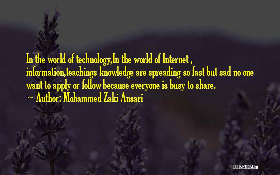 Mohammed Zaki Ansari Quotes: In The World Of Technology,in The World Of Internet , Information,teachings Knowledge Are Spreading So Fast But Sad No One