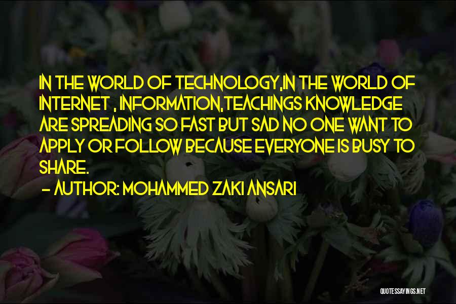 Mohammed Zaki Ansari Quotes: In The World Of Technology,in The World Of Internet , Information,teachings Knowledge Are Spreading So Fast But Sad No One