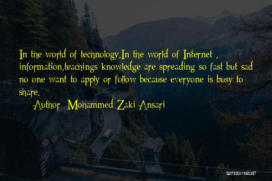 Mohammed Zaki Ansari Quotes: In The World Of Technology,in The World Of Internet , Information,teachings Knowledge Are Spreading So Fast But Sad No One