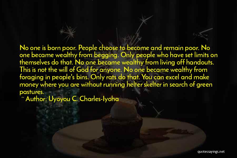 Uyoyou C. Charles-Iyoha Quotes: No One Is Born Poor. People Choose To Become And Remain Poor. No One Became Wealthy From Begging. Only People