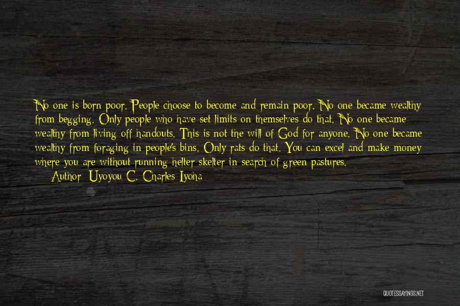 Uyoyou C. Charles-Iyoha Quotes: No One Is Born Poor. People Choose To Become And Remain Poor. No One Became Wealthy From Begging. Only People