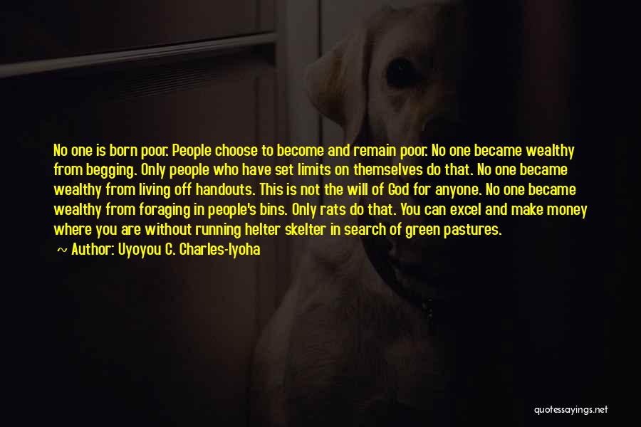 Uyoyou C. Charles-Iyoha Quotes: No One Is Born Poor. People Choose To Become And Remain Poor. No One Became Wealthy From Begging. Only People