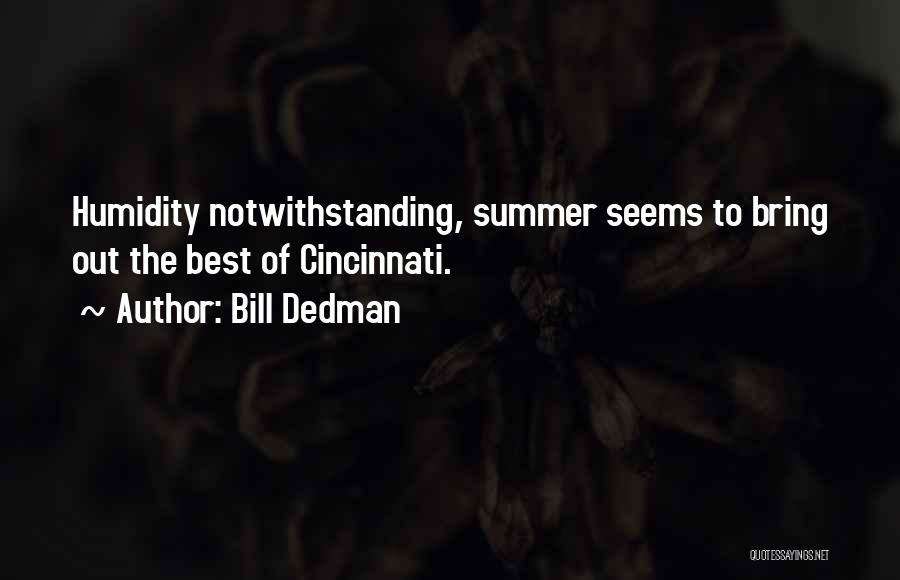 Bill Dedman Quotes: Humidity Notwithstanding, Summer Seems To Bring Out The Best Of Cincinnati.