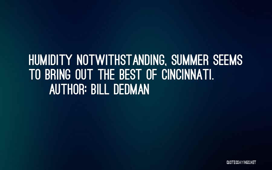 Bill Dedman Quotes: Humidity Notwithstanding, Summer Seems To Bring Out The Best Of Cincinnati.