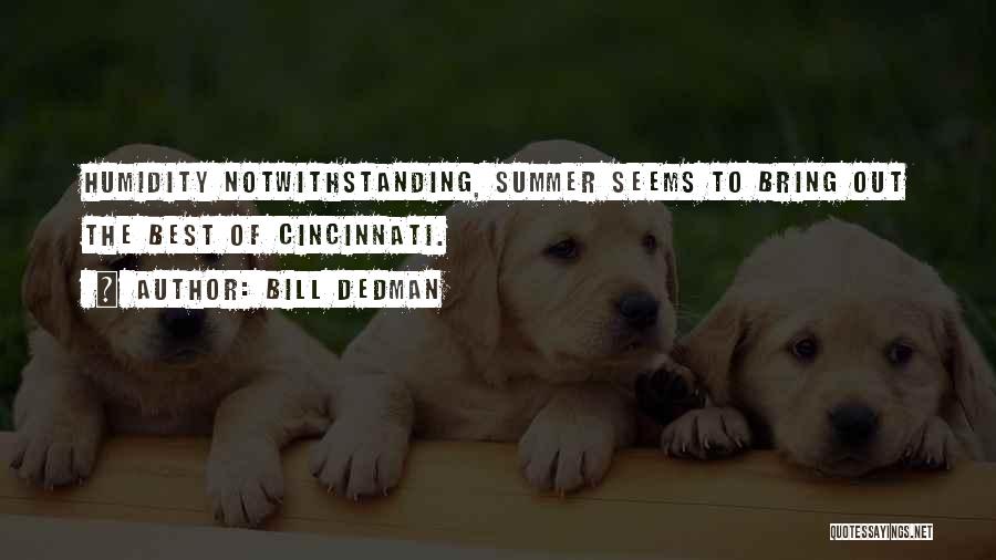 Bill Dedman Quotes: Humidity Notwithstanding, Summer Seems To Bring Out The Best Of Cincinnati.