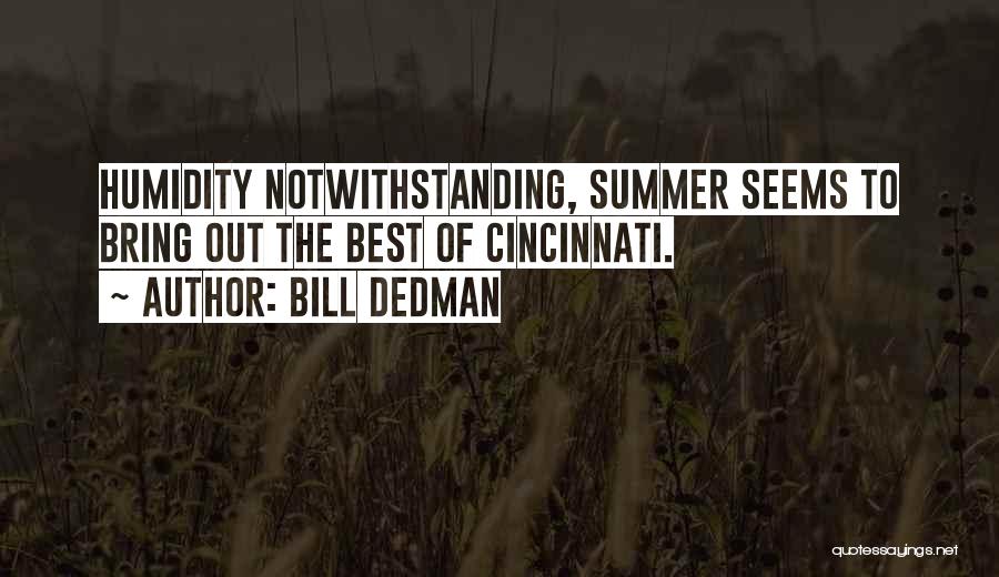 Bill Dedman Quotes: Humidity Notwithstanding, Summer Seems To Bring Out The Best Of Cincinnati.