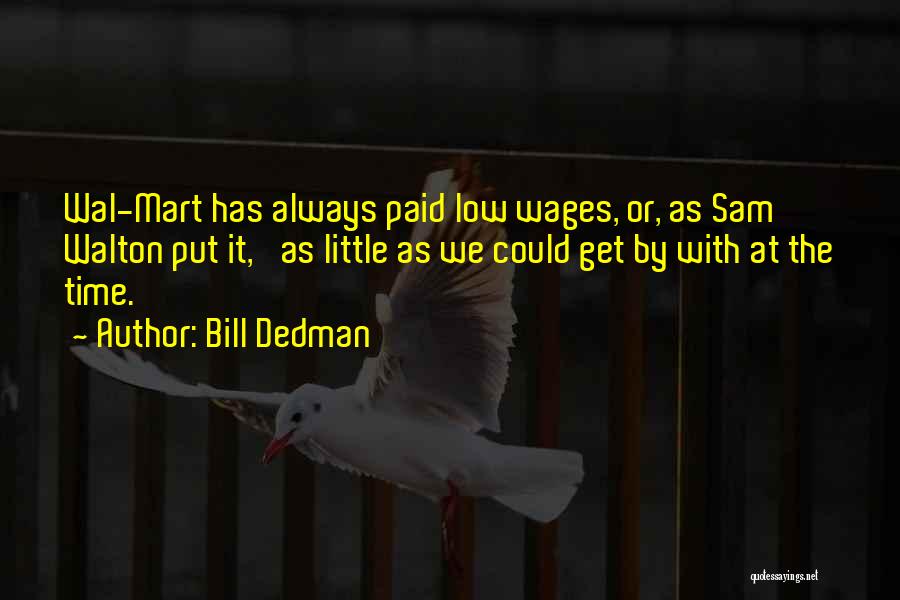 Bill Dedman Quotes: Wal-mart Has Always Paid Low Wages, Or, As Sam Walton Put It, 'as Little As We Could Get By With