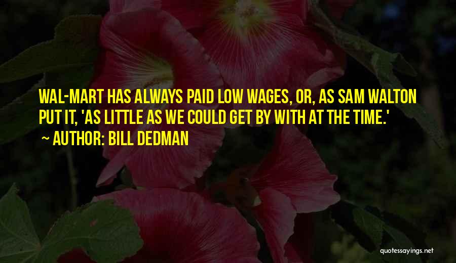 Bill Dedman Quotes: Wal-mart Has Always Paid Low Wages, Or, As Sam Walton Put It, 'as Little As We Could Get By With