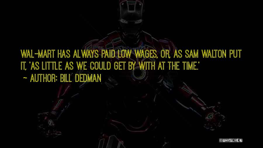 Bill Dedman Quotes: Wal-mart Has Always Paid Low Wages, Or, As Sam Walton Put It, 'as Little As We Could Get By With