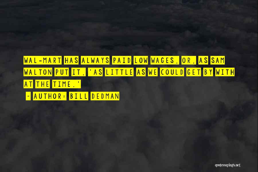 Bill Dedman Quotes: Wal-mart Has Always Paid Low Wages, Or, As Sam Walton Put It, 'as Little As We Could Get By With