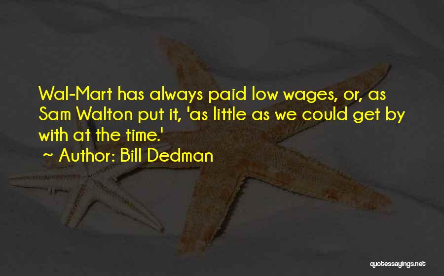 Bill Dedman Quotes: Wal-mart Has Always Paid Low Wages, Or, As Sam Walton Put It, 'as Little As We Could Get By With