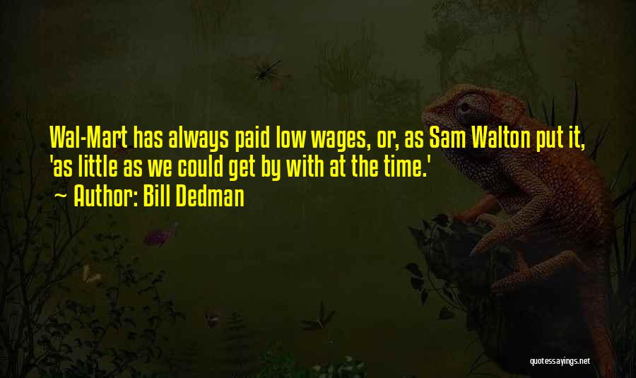 Bill Dedman Quotes: Wal-mart Has Always Paid Low Wages, Or, As Sam Walton Put It, 'as Little As We Could Get By With