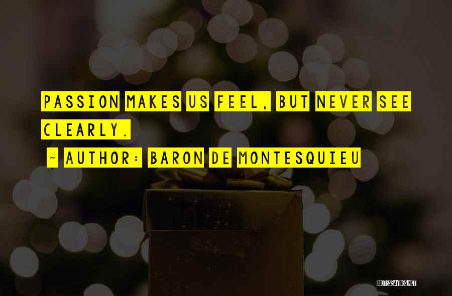 Baron De Montesquieu Quotes: Passion Makes Us Feel, But Never See Clearly.
