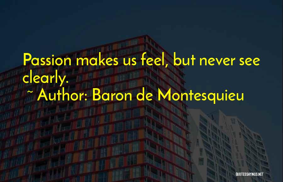 Baron De Montesquieu Quotes: Passion Makes Us Feel, But Never See Clearly.
