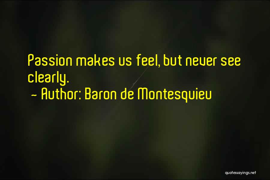 Baron De Montesquieu Quotes: Passion Makes Us Feel, But Never See Clearly.