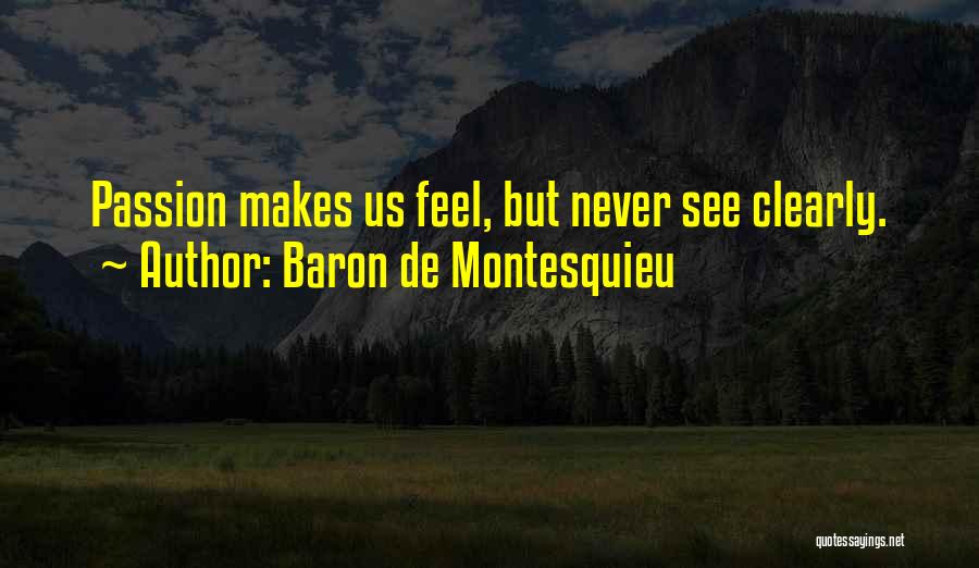 Baron De Montesquieu Quotes: Passion Makes Us Feel, But Never See Clearly.