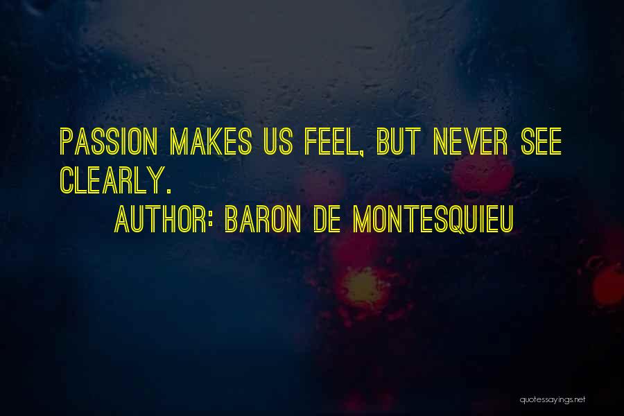 Baron De Montesquieu Quotes: Passion Makes Us Feel, But Never See Clearly.