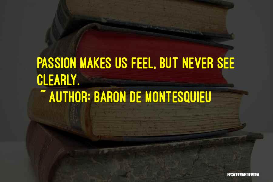 Baron De Montesquieu Quotes: Passion Makes Us Feel, But Never See Clearly.