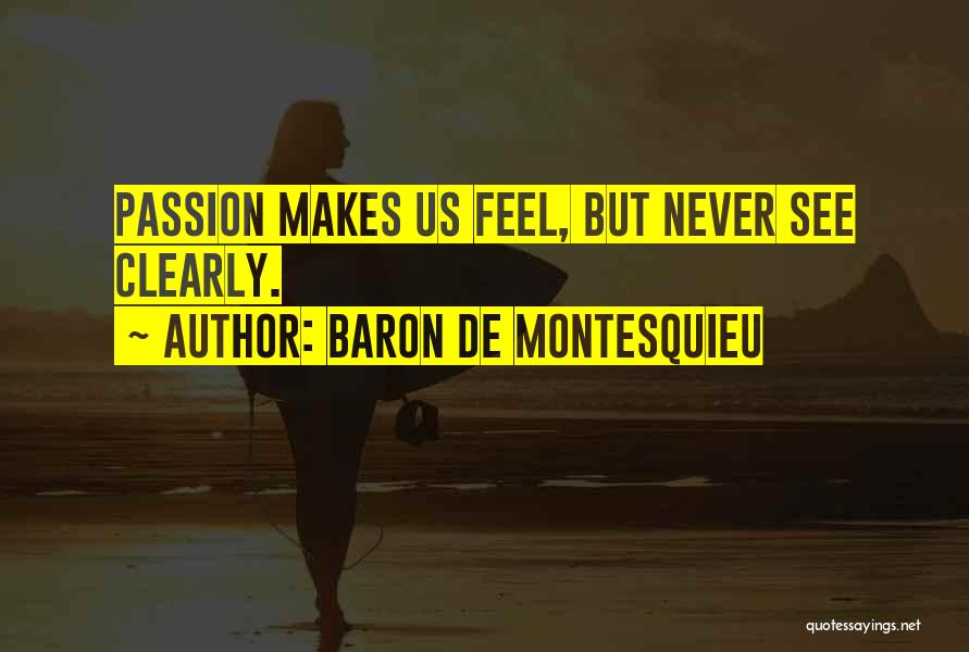Baron De Montesquieu Quotes: Passion Makes Us Feel, But Never See Clearly.