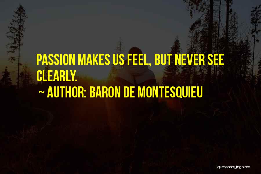 Baron De Montesquieu Quotes: Passion Makes Us Feel, But Never See Clearly.