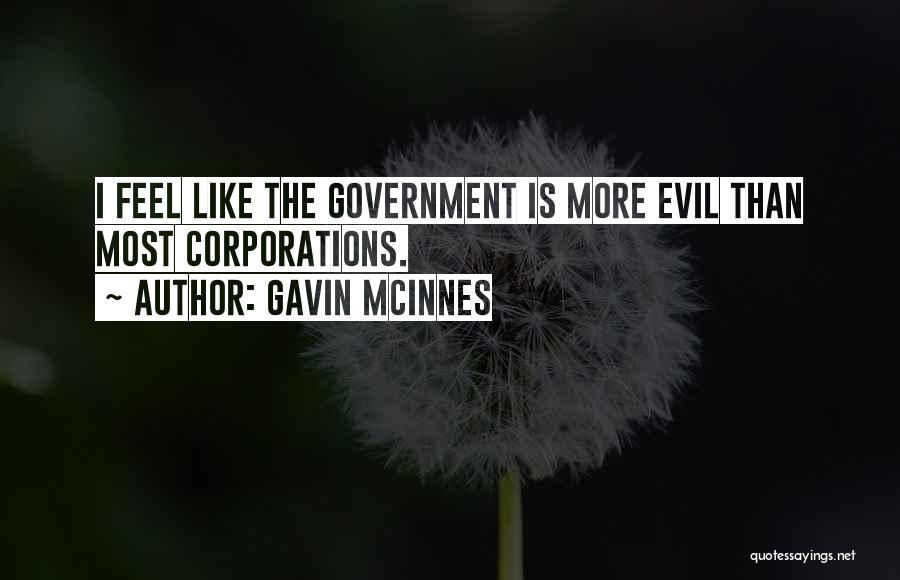 Gavin McInnes Quotes: I Feel Like The Government Is More Evil Than Most Corporations.