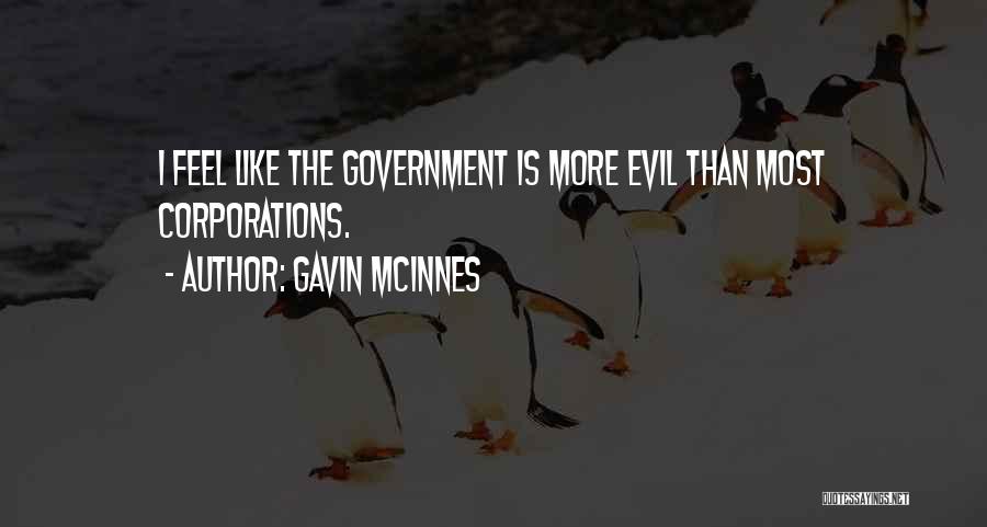 Gavin McInnes Quotes: I Feel Like The Government Is More Evil Than Most Corporations.