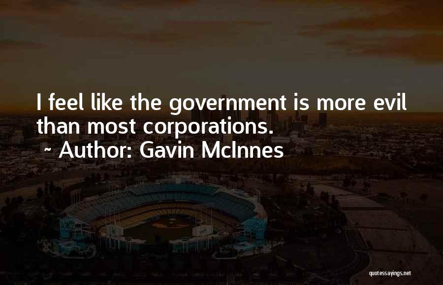 Gavin McInnes Quotes: I Feel Like The Government Is More Evil Than Most Corporations.