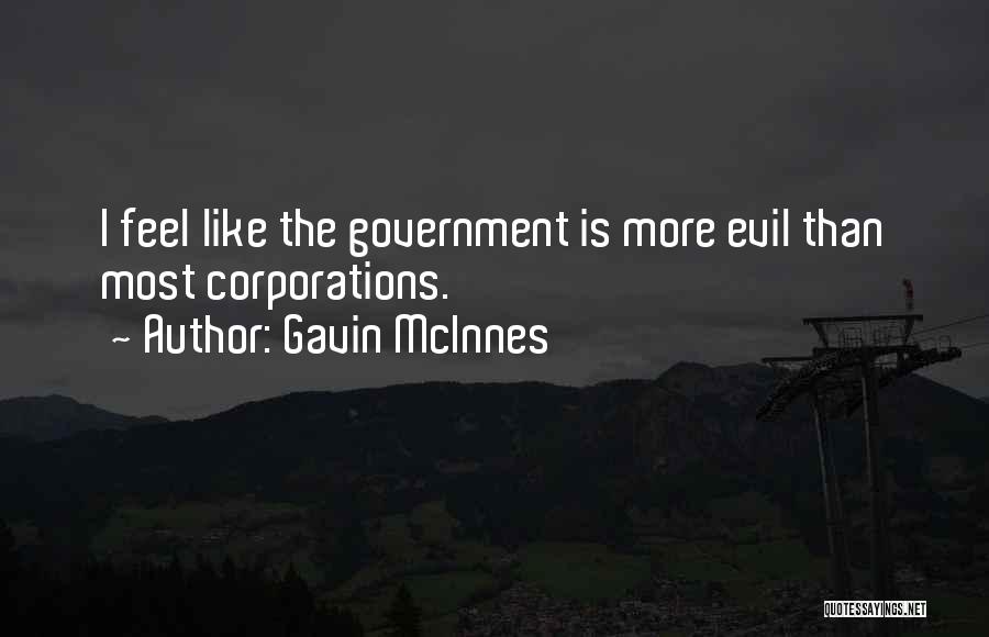 Gavin McInnes Quotes: I Feel Like The Government Is More Evil Than Most Corporations.