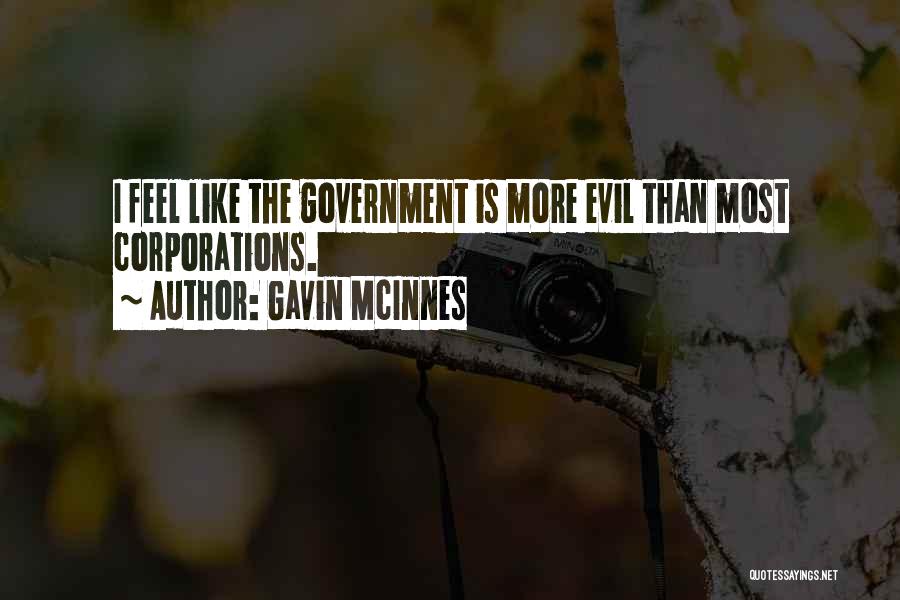 Gavin McInnes Quotes: I Feel Like The Government Is More Evil Than Most Corporations.