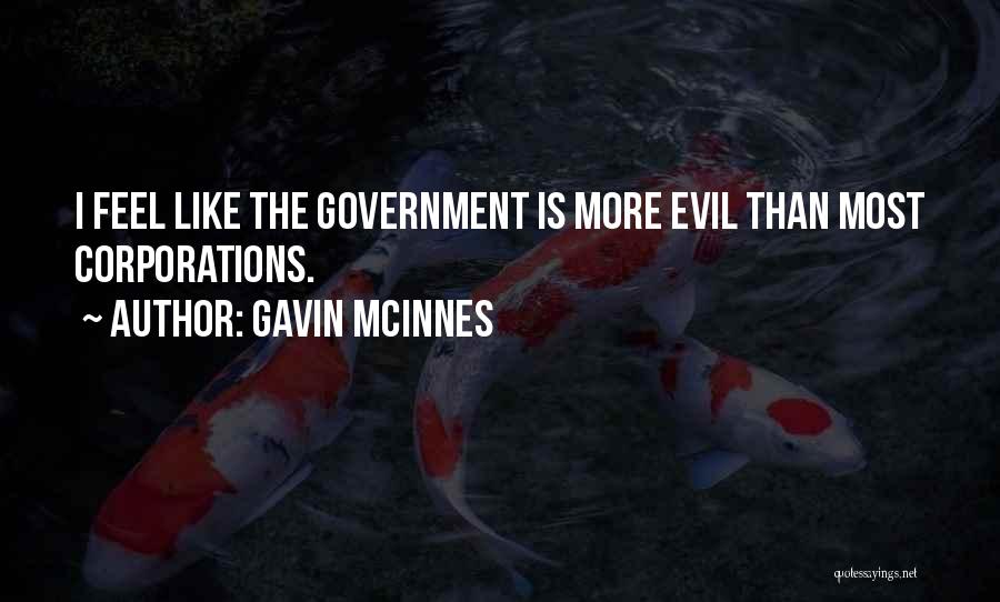 Gavin McInnes Quotes: I Feel Like The Government Is More Evil Than Most Corporations.