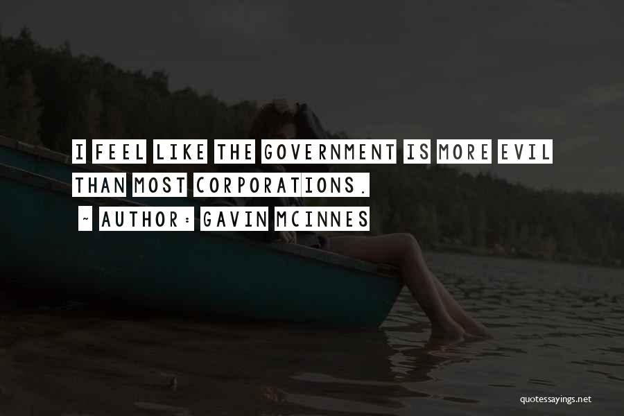 Gavin McInnes Quotes: I Feel Like The Government Is More Evil Than Most Corporations.