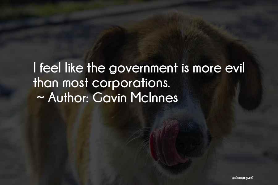 Gavin McInnes Quotes: I Feel Like The Government Is More Evil Than Most Corporations.