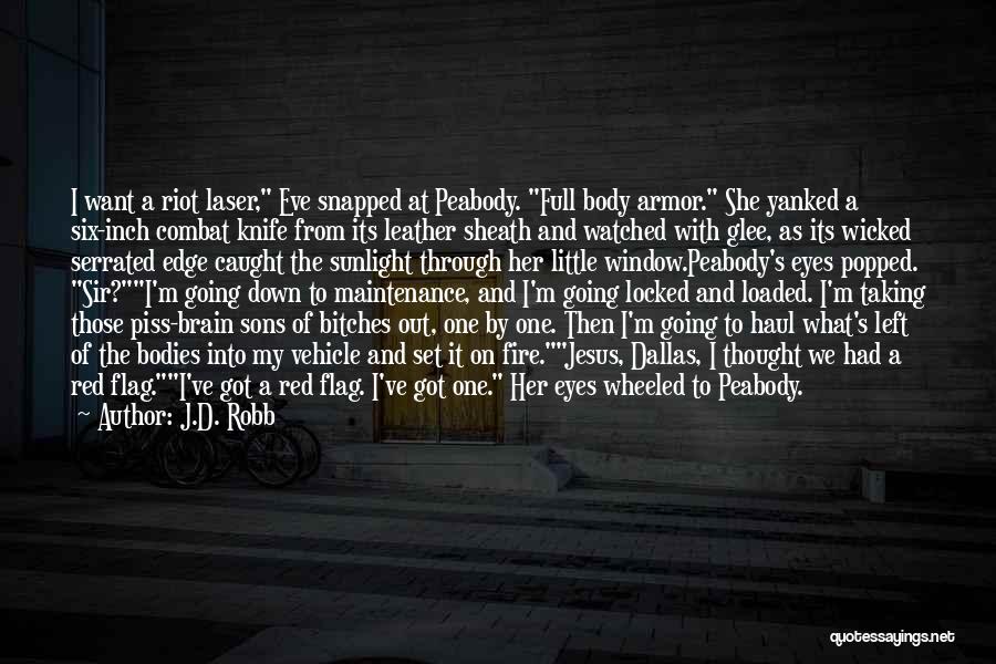 J.D. Robb Quotes: I Want A Riot Laser, Eve Snapped At Peabody. Full Body Armor. She Yanked A Six-inch Combat Knife From Its