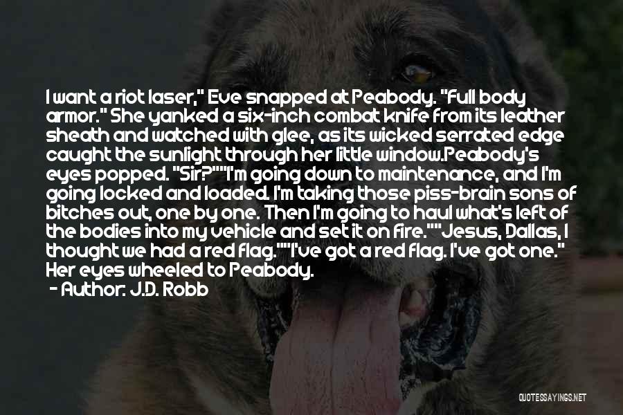 J.D. Robb Quotes: I Want A Riot Laser, Eve Snapped At Peabody. Full Body Armor. She Yanked A Six-inch Combat Knife From Its