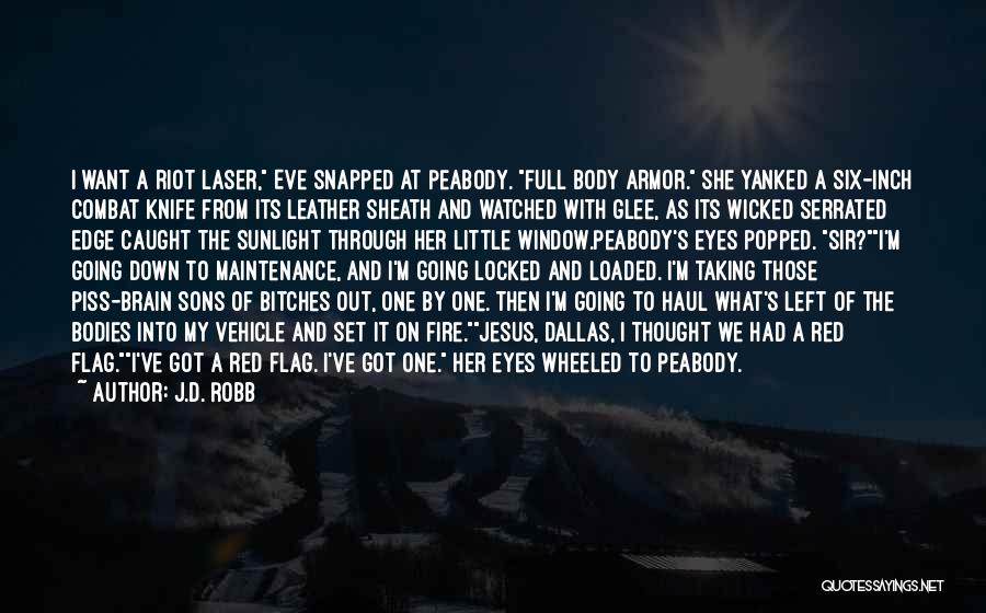 J.D. Robb Quotes: I Want A Riot Laser, Eve Snapped At Peabody. Full Body Armor. She Yanked A Six-inch Combat Knife From Its