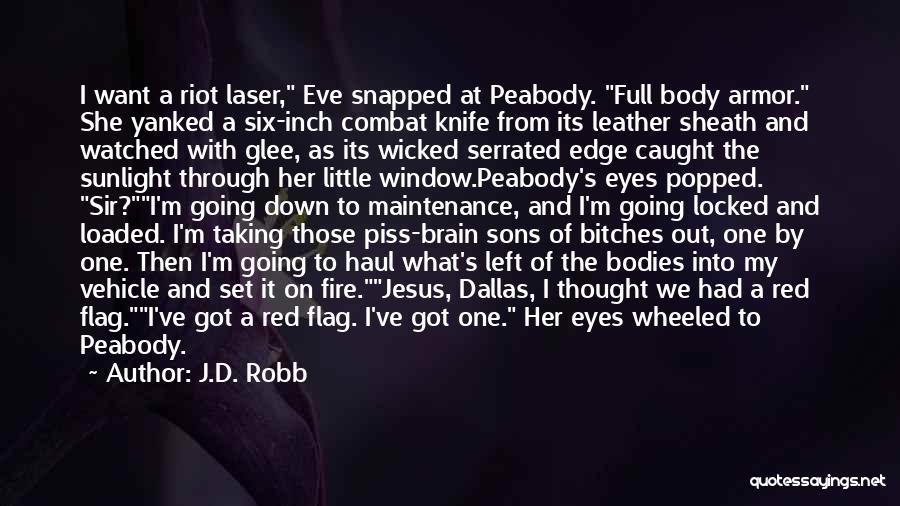 J.D. Robb Quotes: I Want A Riot Laser, Eve Snapped At Peabody. Full Body Armor. She Yanked A Six-inch Combat Knife From Its