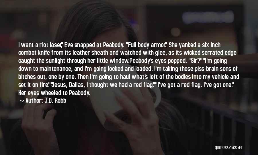 J.D. Robb Quotes: I Want A Riot Laser, Eve Snapped At Peabody. Full Body Armor. She Yanked A Six-inch Combat Knife From Its