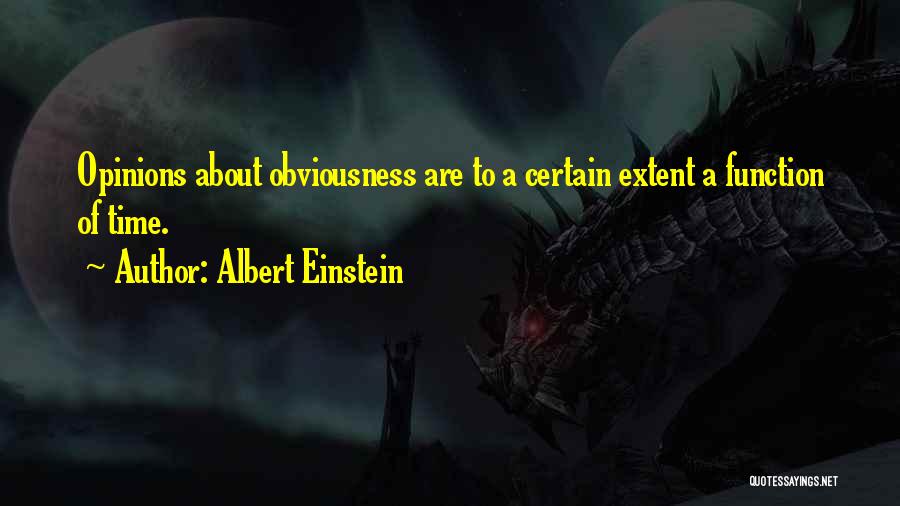 Albert Einstein Quotes: Opinions About Obviousness Are To A Certain Extent A Function Of Time.