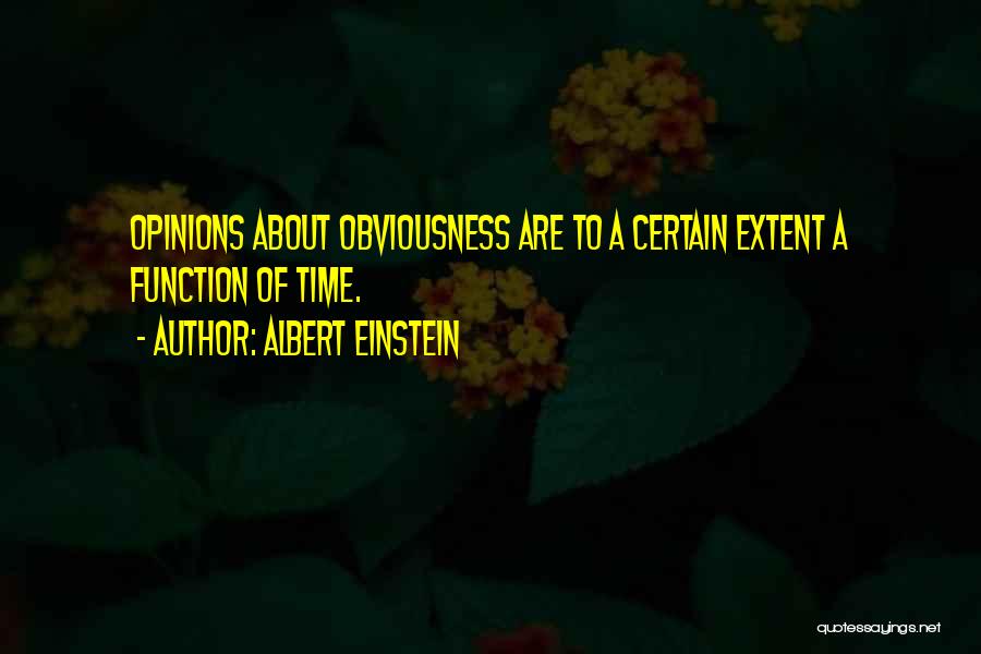 Albert Einstein Quotes: Opinions About Obviousness Are To A Certain Extent A Function Of Time.