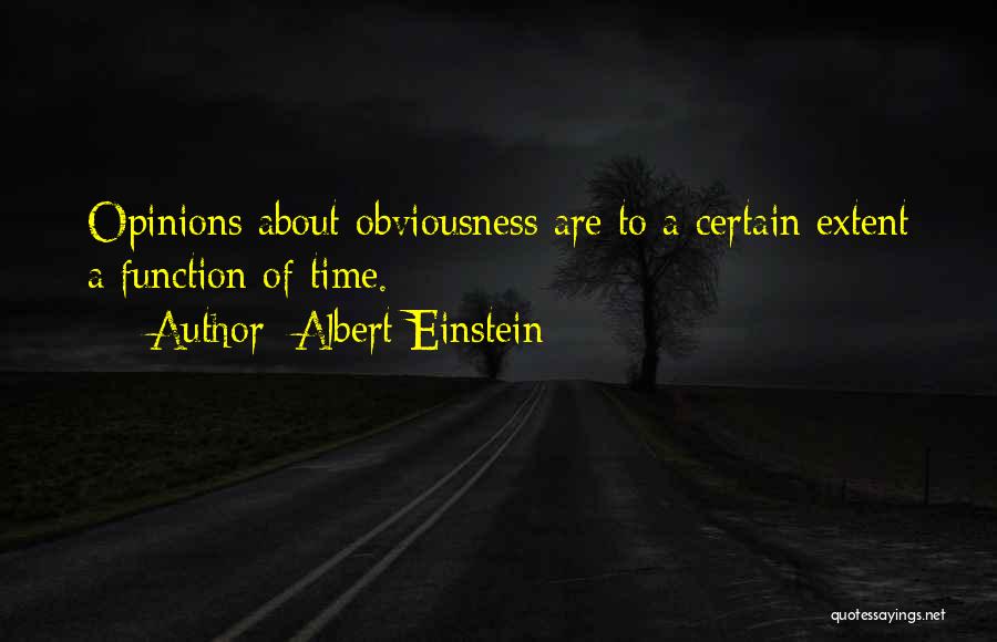 Albert Einstein Quotes: Opinions About Obviousness Are To A Certain Extent A Function Of Time.