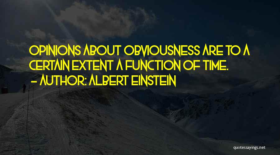 Albert Einstein Quotes: Opinions About Obviousness Are To A Certain Extent A Function Of Time.