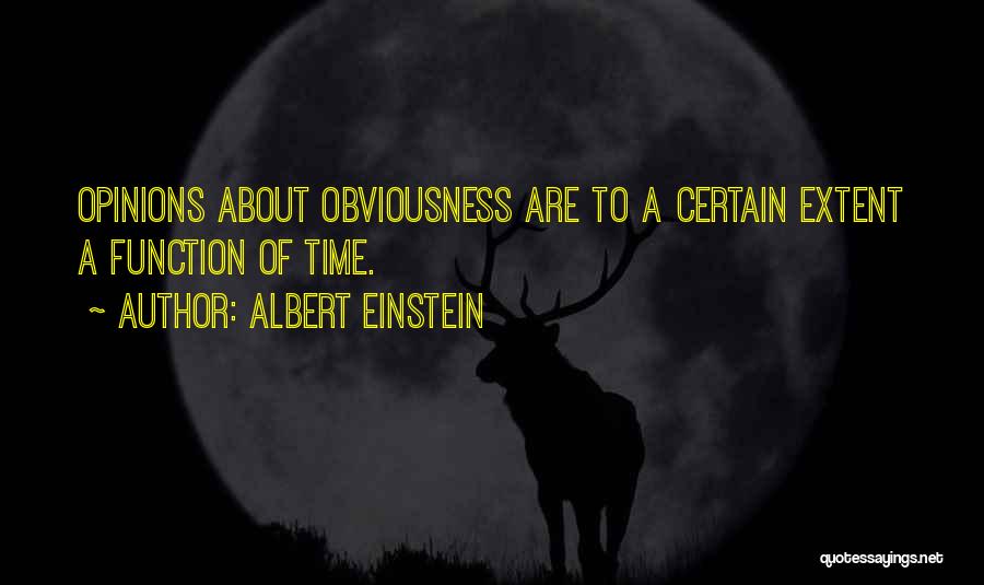 Albert Einstein Quotes: Opinions About Obviousness Are To A Certain Extent A Function Of Time.