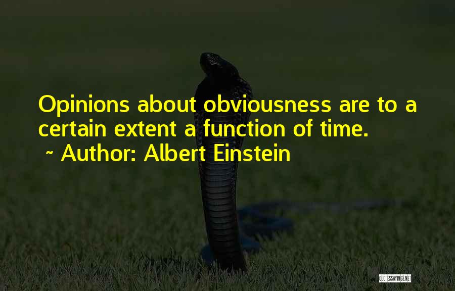 Albert Einstein Quotes: Opinions About Obviousness Are To A Certain Extent A Function Of Time.