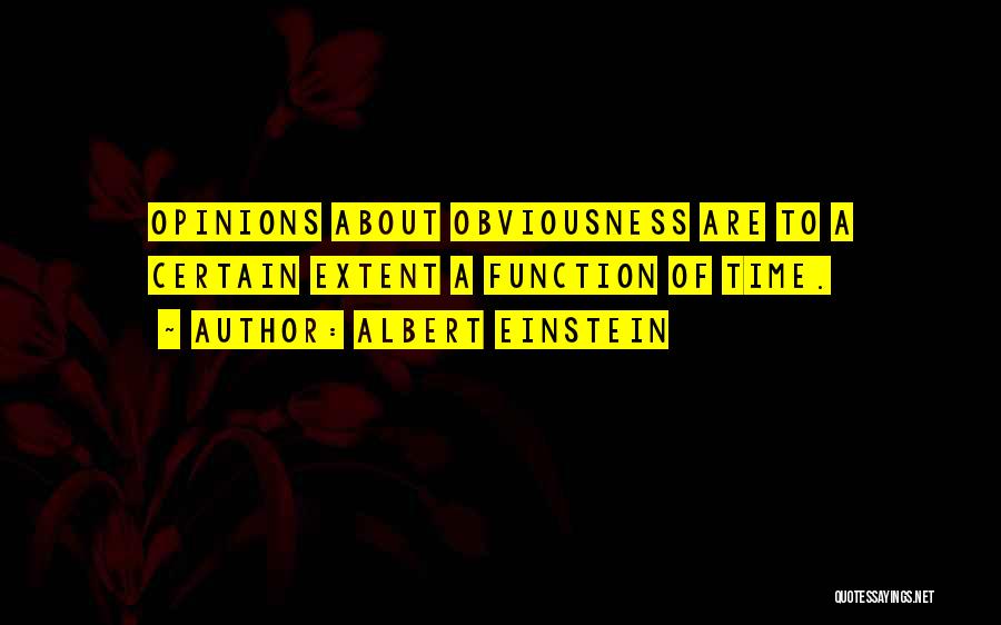 Albert Einstein Quotes: Opinions About Obviousness Are To A Certain Extent A Function Of Time.