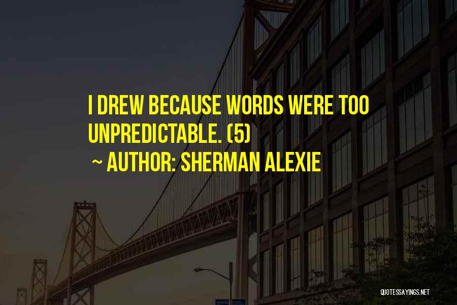 Sherman Alexie Quotes: I Drew Because Words Were Too Unpredictable. (5)