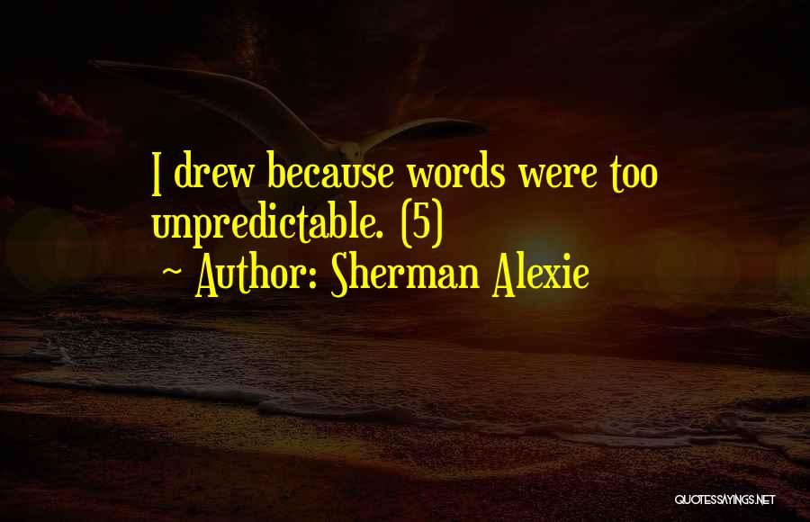Sherman Alexie Quotes: I Drew Because Words Were Too Unpredictable. (5)