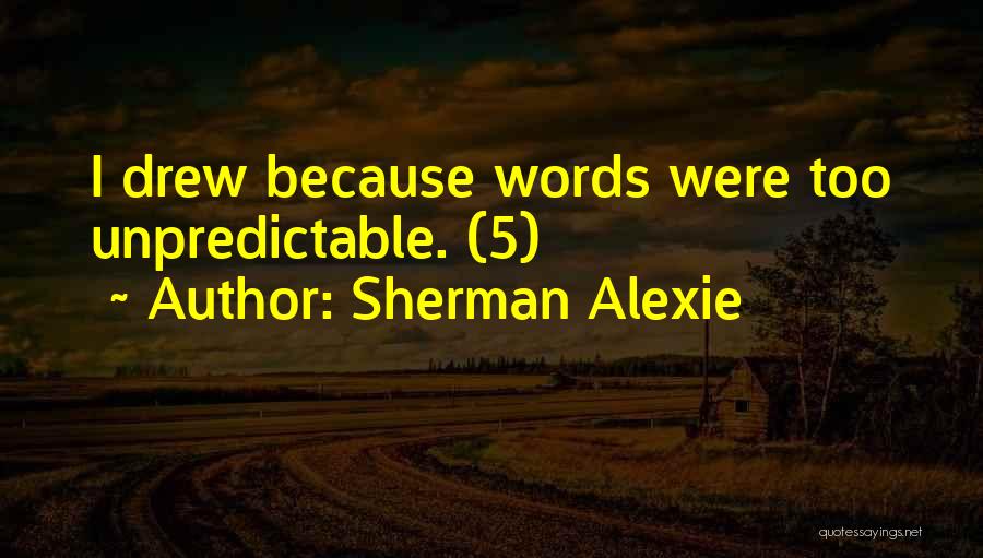 Sherman Alexie Quotes: I Drew Because Words Were Too Unpredictable. (5)