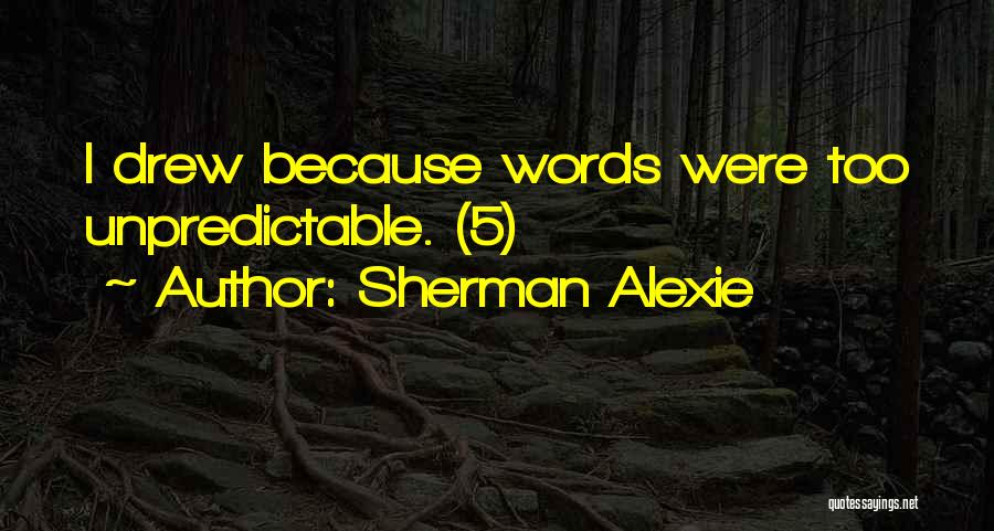 Sherman Alexie Quotes: I Drew Because Words Were Too Unpredictable. (5)